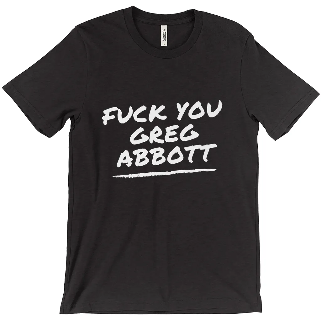 F*ck You Greg Abbott T-Shirts