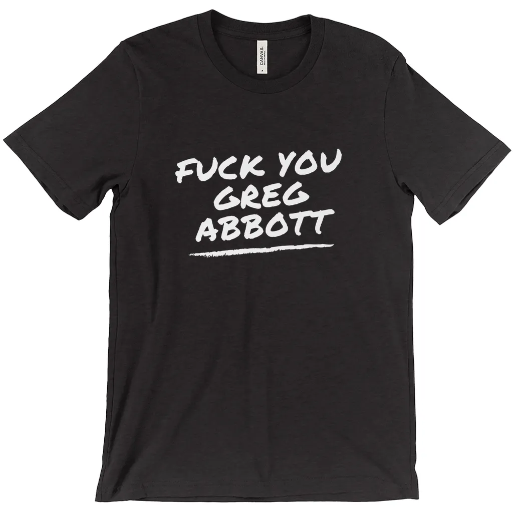 F*ck You Greg Abbott T-Shirts