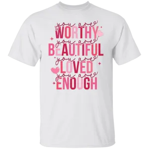 You Are Worthy Beautiful Loved T-Shirt